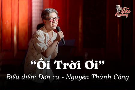Tiết mục đơn ca “Ôi Trời Ôi” vô cùng ấn tượng của học viên Nguyễn Thành Công tại sân khấu The Change 2 do Voice Academy đồng tổ chức