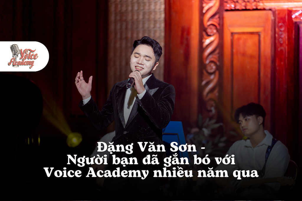 Đặng Văn Sơn – Người bạn đã gắn bó với Voice Academy nhiều năm qua