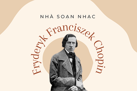 Fryderyk Franciszek Chopin- nhà soạn nhạc thế giới