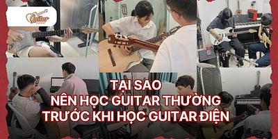 Tại sao nên học guitar thường trước khi học guitar điện?