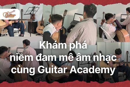 Khám phá niềm đam mê âm nhạc cùng Guitar Academy – Nơi ước mơ âm nhạc trở thành hiện thực