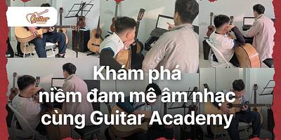 Khám phá niềm đam mê âm nhạc cùng Guitar Academy – Nơi ước mơ âm nhạc trở thành hiện thực