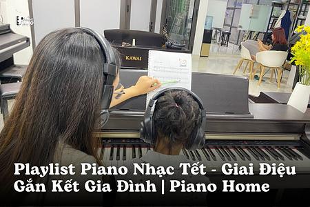 Playlist Piano Nhạc Tết – Giai Điệu Gắn Kết Gia Đình | Piano Home