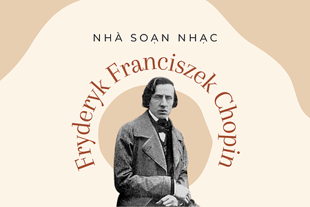 Fryderyk Franciszek Chopin- nhà soạn nhạc thế giới