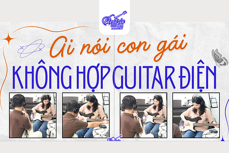 Ai nói con gái không hợp guitar điện? Phá bỏ định kiến với Electric Guitar Academy