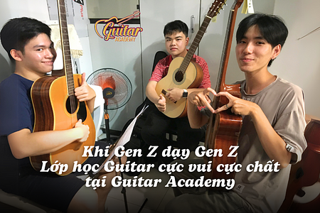 Khi Gen Z dạy Gen Z – Lớp học Guitar cực vui cực chất tại Guitar Academy