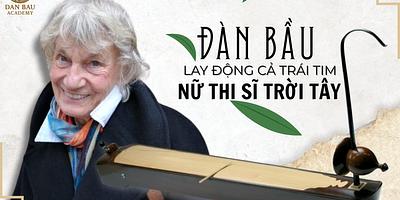 ĐÀN BẦU LAY ĐỘNG CẢ TRÁI TIM NỮ THI SĨ TRỜI TÂY