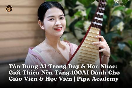 Tận Dụng AI Trong Dạy & Học Nhạc: Giới Thiệu Nền Tảng 100AI Dành Cho Giáo Viên & Học Viên | Pipa Academy
