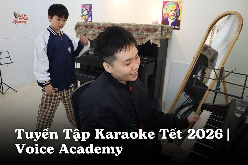 Tuyển Tập Karaoke Tết 2026: Hát Hay Hơn, Tự Tin Hơn Trong Mỗi Cuộc Sum Vầy | Voice Academy