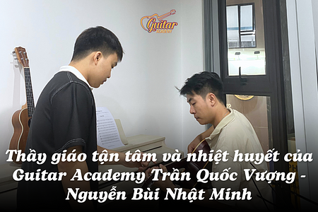 Thầy giáo tận tâm và nhiệt huyết của Guitar Academy Trần Quốc Vượng - Nguyễn Bùi Nhật Minh