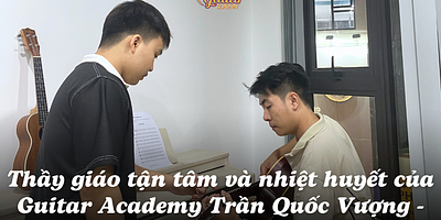 Thầy giáo tận tâm và nhiệt huyết của Guitar Academy Trần Quốc Vượng - Nguyễn Bùi Nhật Minh