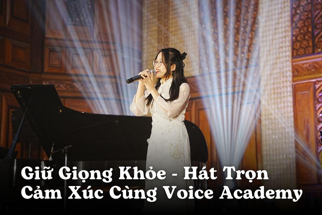 Giữ Giọng Khỏe – Hát Trọn Cảm Xúc Cùng Voice Academy