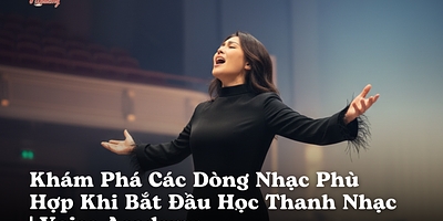 Khám Phá Các Dòng Nhạc Phù Hợp Khi Bắt Đầu Học Thanh Nhạc | Voice Academy