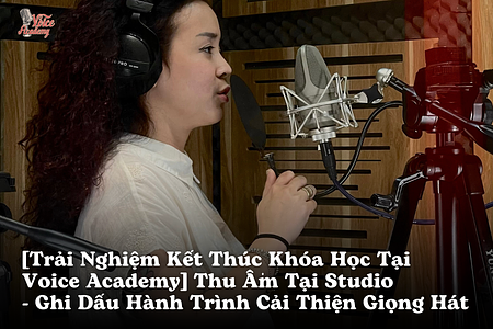 [Trải Nghiệm Kết Thúc Khóa Học Tại Voice Academy] Thu Âm Tại Studio – Ghi Dấu Hành Trình Cải Thiện Giọng Hát