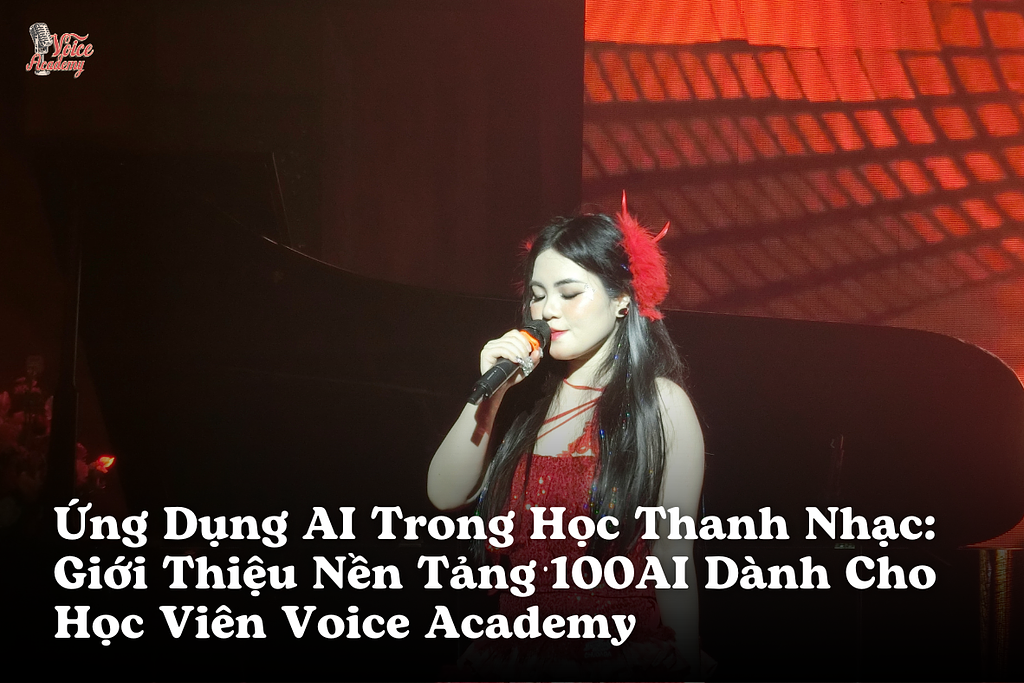 Ứng Dụng AI Trong Học Thanh Nhạc: Giới Thiệu Nền Tảng 100AI Dành Cho Học Viên Voice Academy